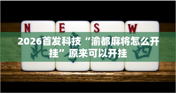 2026首发科技“渝都麻将怎么开挂”原来可以开挂