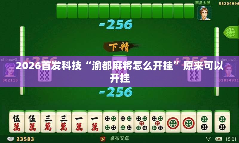 2026首发科技“渝都麻将怎么开挂	”原来可以开挂