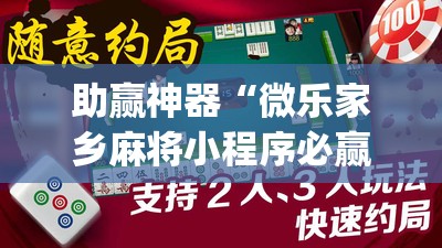 助赢神器“微乐家乡麻将小程序必赢神器免费”开挂(透视)辅助神器