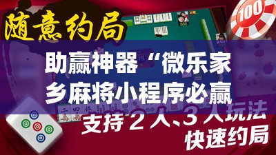 助赢神器“微乐家乡麻将小程序必赢神器免费”开挂(透视)辅助神器