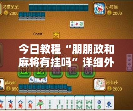 今日教程“朋朋政和麻将有挂吗”详细外挂透视辅助软件教程