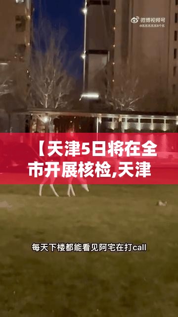 【天津5日将在全市开展核检,天津5日将在全市开展核检核酸检测】 【天津5日将在全市开展核检,天津5日将在全市开展核检核酸检测】