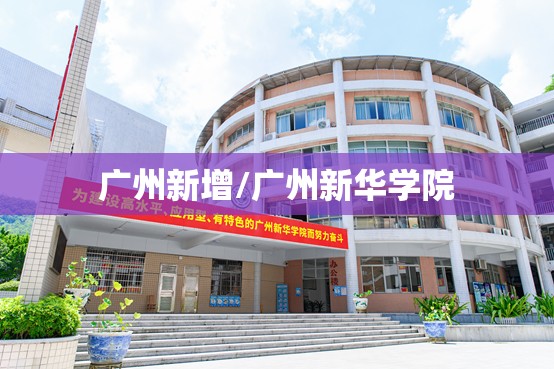 广州新增/广州新华学院 广州新增/广州新华学院