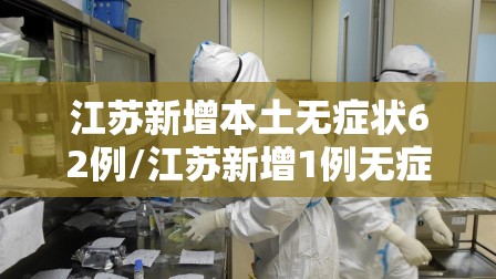 江苏新增本土无症状62例/江苏新增1例无症状感染者 243人正在接受医学观察 江苏新增本土无症状62例/江苏新增1例无症状感染者 243人正在接受医学观察