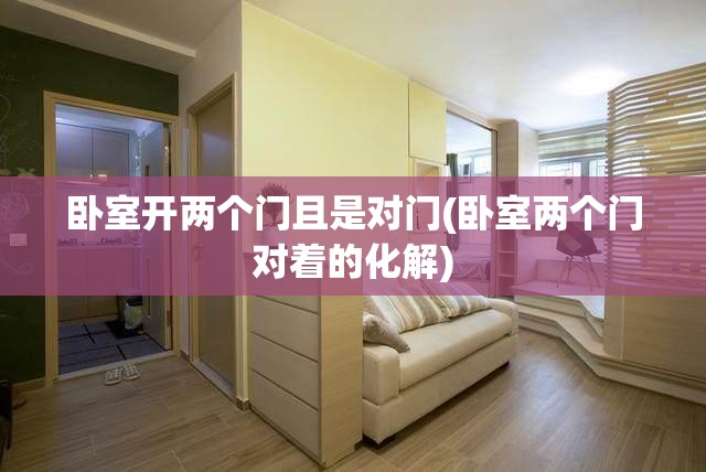 卧室开两个门且是对门(卧室两个门对着的化解) 卧室开两个门且是对门(卧室两个门对着的化解)