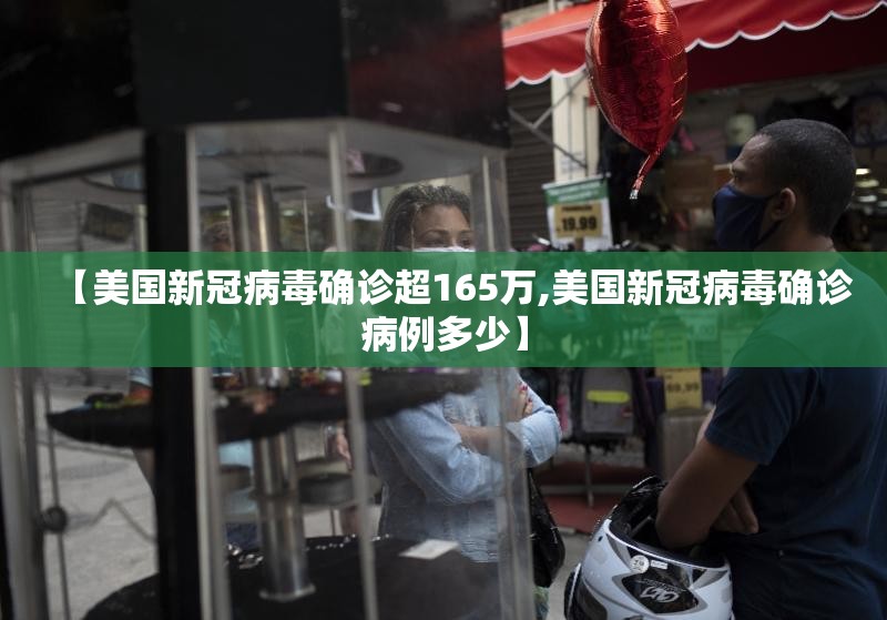 【美国新冠病毒确诊超165万,美国新冠病毒确诊病例多少】 【美国新冠病毒确诊超165万,美国新冠病毒确诊病例多少】