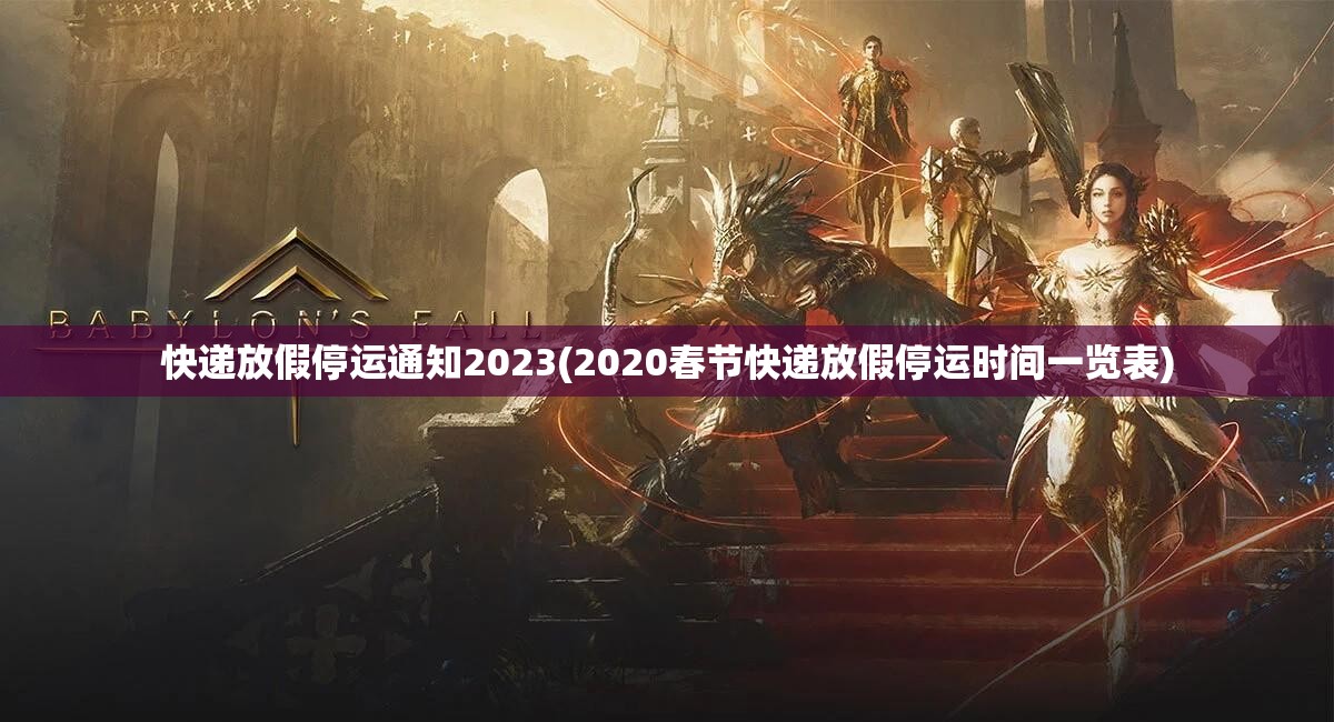 快递放假停运通知2023(2020春节快递放假停运时间一览表) 快递放假停运通知2023(2020春节快递放假停运时间一览表)