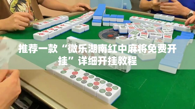 推荐一款“微乐湖南红中麻将免费开挂”详细开挂教程