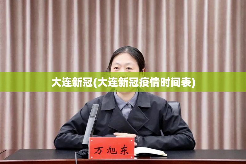 大连新冠(大连新冠疫情时间表) 大连新冠(大连新冠疫情时间表)