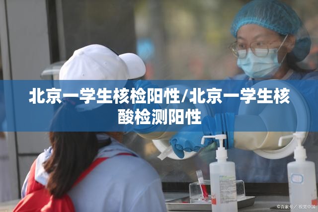 北京一学生核检阳性/北京一学生核酸检测阳性