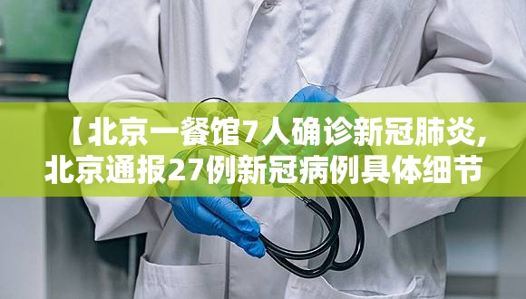 【北京一餐馆7人确诊新冠肺炎,北京通报27例新冠病例具体细节,7人在餐馆工作】