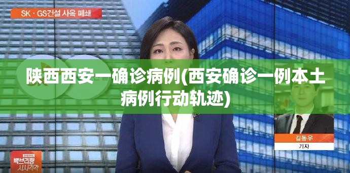 陕西西安一确诊病例(西安确诊一例本土病例行动轨迹)