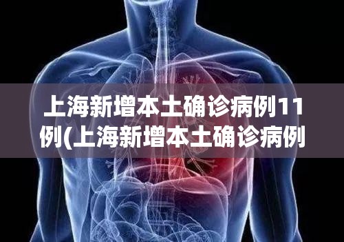 上海新增本土确诊病例11例(上海新增本土确诊病例11例) 上海新增本土确诊病例11例(上海新增本土确诊病例11例)