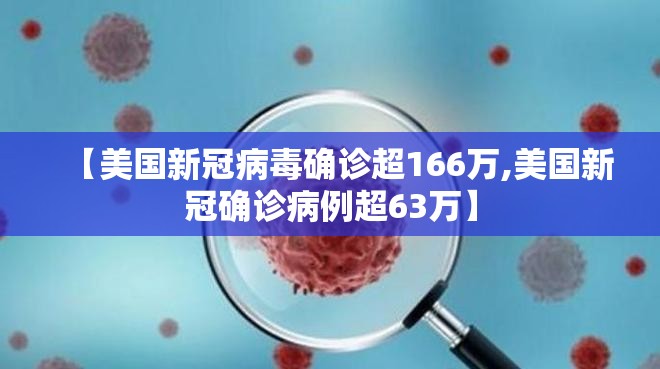 【美国新冠病毒确诊超166万,美国新冠确诊病例超63万】