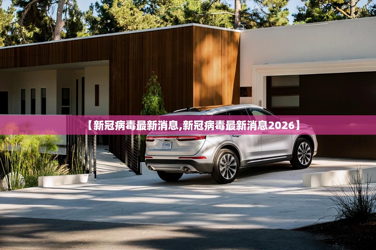 【新冠病毒最新消息,新冠病毒最新消息2026】 【新冠病毒最新消息,新冠病毒最新消息2026】