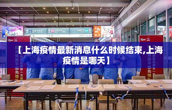 【上海疫情最新消息什么时候结束,上海疫情是哪天】 【上海疫情最新消息什么时候结束,上海疫情是哪天】