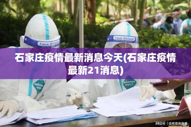 石家庄疫情最新消息今天(石家庄疫情最新21消息) 石家庄疫情最新消息今天(石家庄疫情最新21消息)