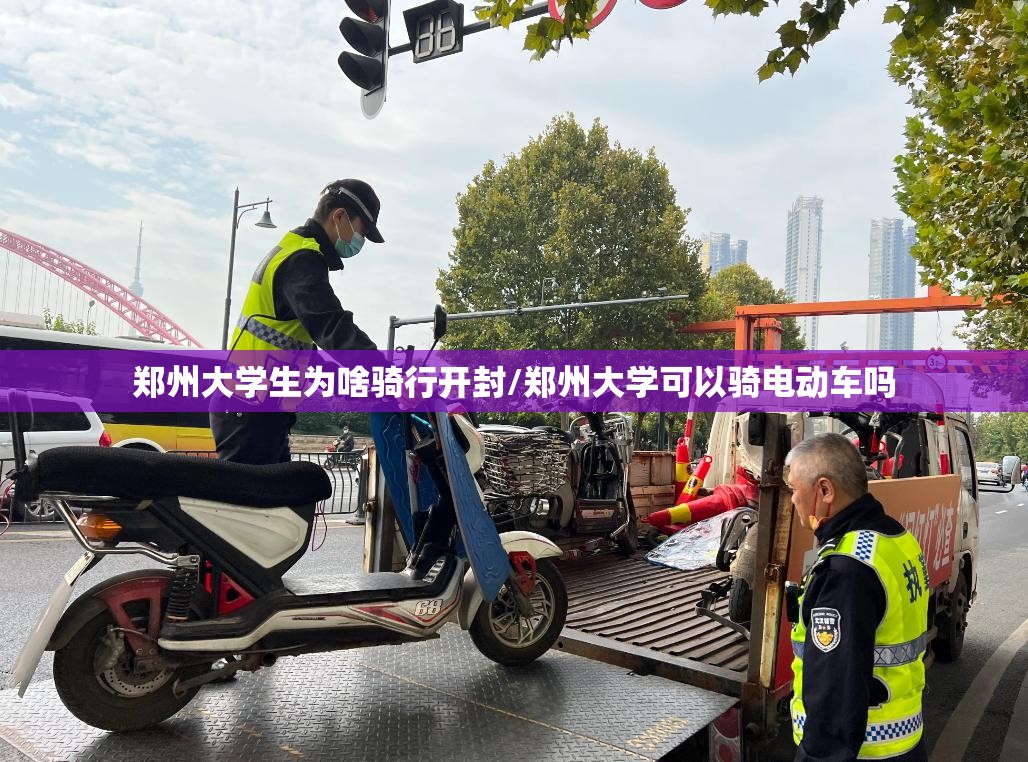 郑州大学生为啥骑行开封/郑州大学可以骑电动车吗 郑州大学生为啥骑行开封/郑州大学可以骑电动车吗