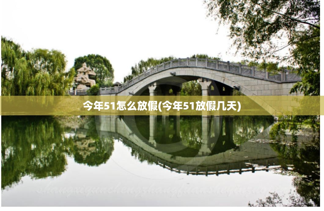 今年51怎么放假(今年51放假几天) 今年51怎么放假(今年51放假几天)