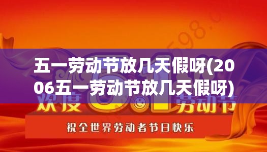 五一劳动节放几天假呀(2006五一劳动节放几天假呀)