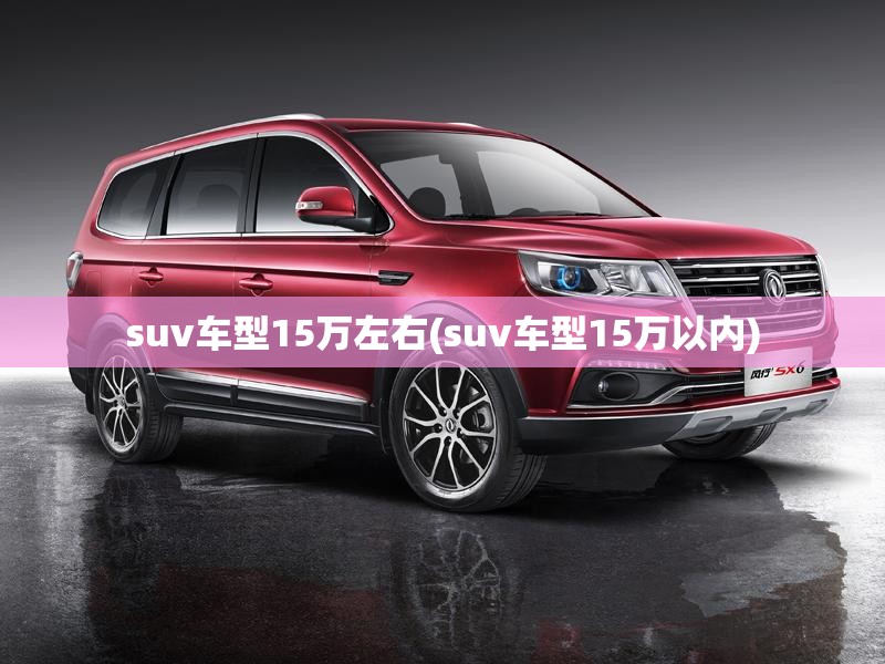 suv车型15万左右(suv车型15万以内) suv车型15万左右(suv车型15万以内)
