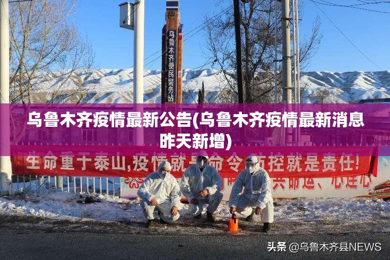 乌鲁木齐疫情最新公告(乌鲁木齐疫情最新消息昨天新增) 乌鲁木齐疫情最新公告(乌鲁木齐疫情最新消息昨天新增)