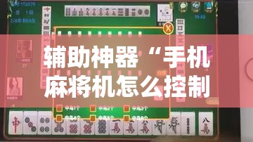 辅助神器“手机麻将机怎么控制输赢”细辅助教程分享