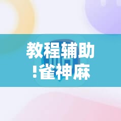 教程辅助!雀神麻将外卦辅助软件下载”细辅助教程分享