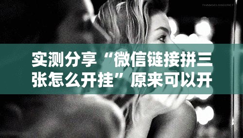 实测分享“微信链接拼三张怎么开挂”原来可以开挂