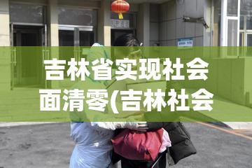 吉林省实现社会面清零(吉林社会人)