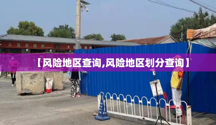 【风险地区查询,风险地区划分查询】 【风险地区查询,风险地区划分查询】