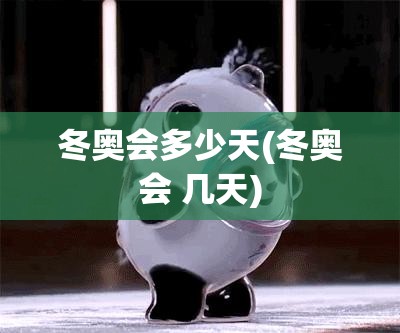 冬奥会多少天(冬奥会 几天) 冬奥会多少天(冬奥会 几天)