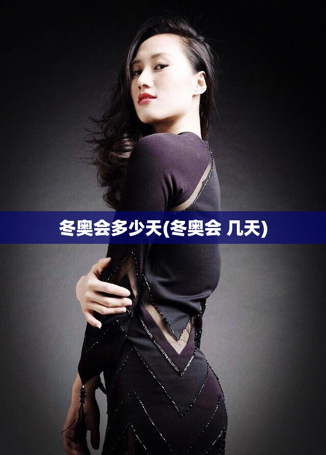 冬奥会多少天(冬奥会 几天) 冬奥会多少天(冬奥会 几天)