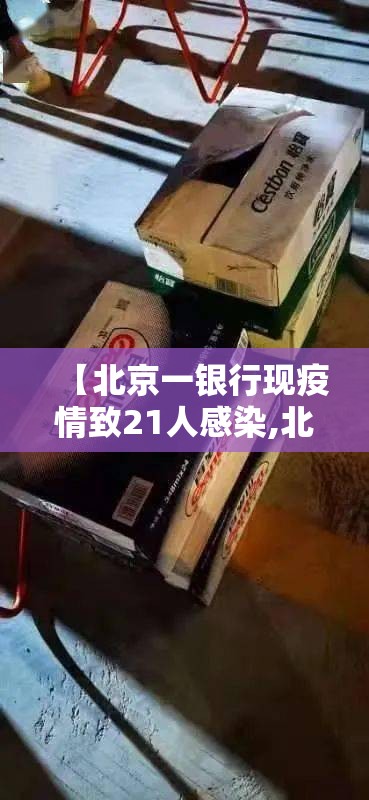 【北京一银行现疫情致21人感染,北京银行疫情营业时间】 【北京一银行现疫情致21人感染,北京银行疫情营业时间】