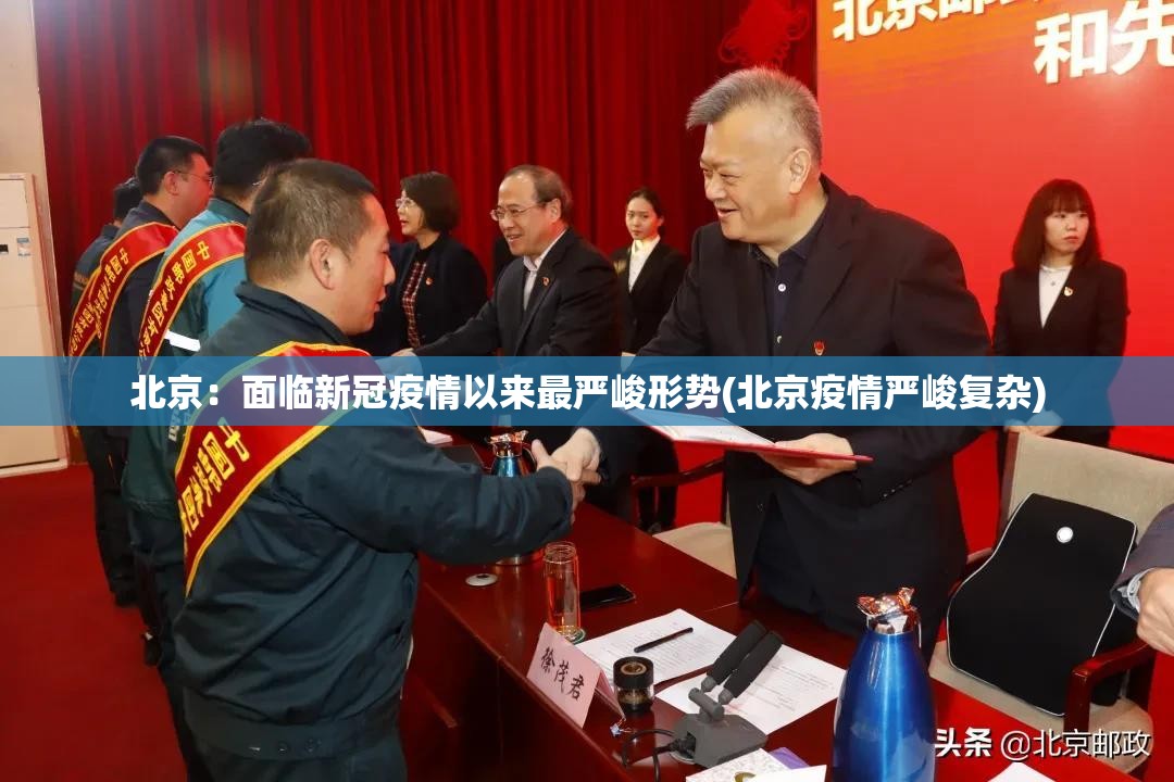 北京:面临新冠疫情以来最严峻形势(北京疫情严峻复杂) 北京:面临新冠疫情以来最严峻形势(北京疫情严峻复杂)