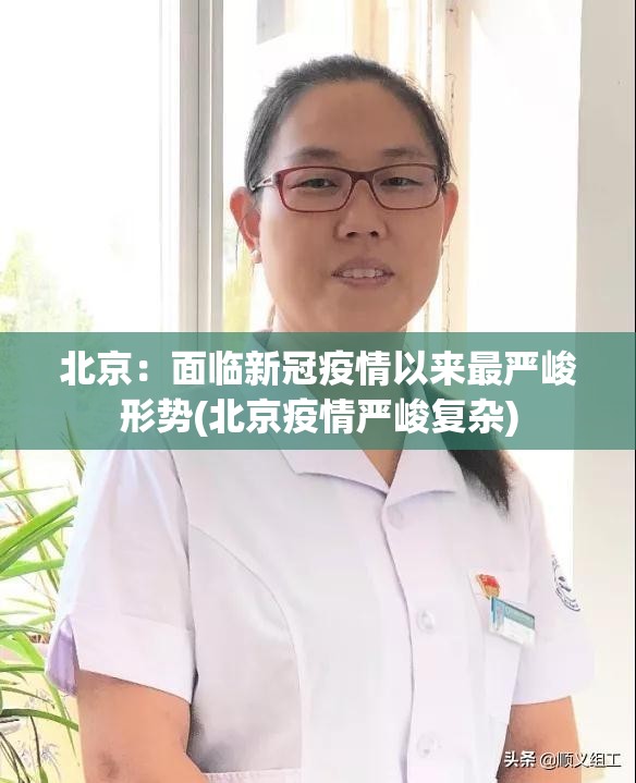 北京:面临新冠疫情以来最严峻形势(北京疫情严峻复杂) 北京:面临新冠疫情以来最严峻形势(北京疫情严峻复杂)