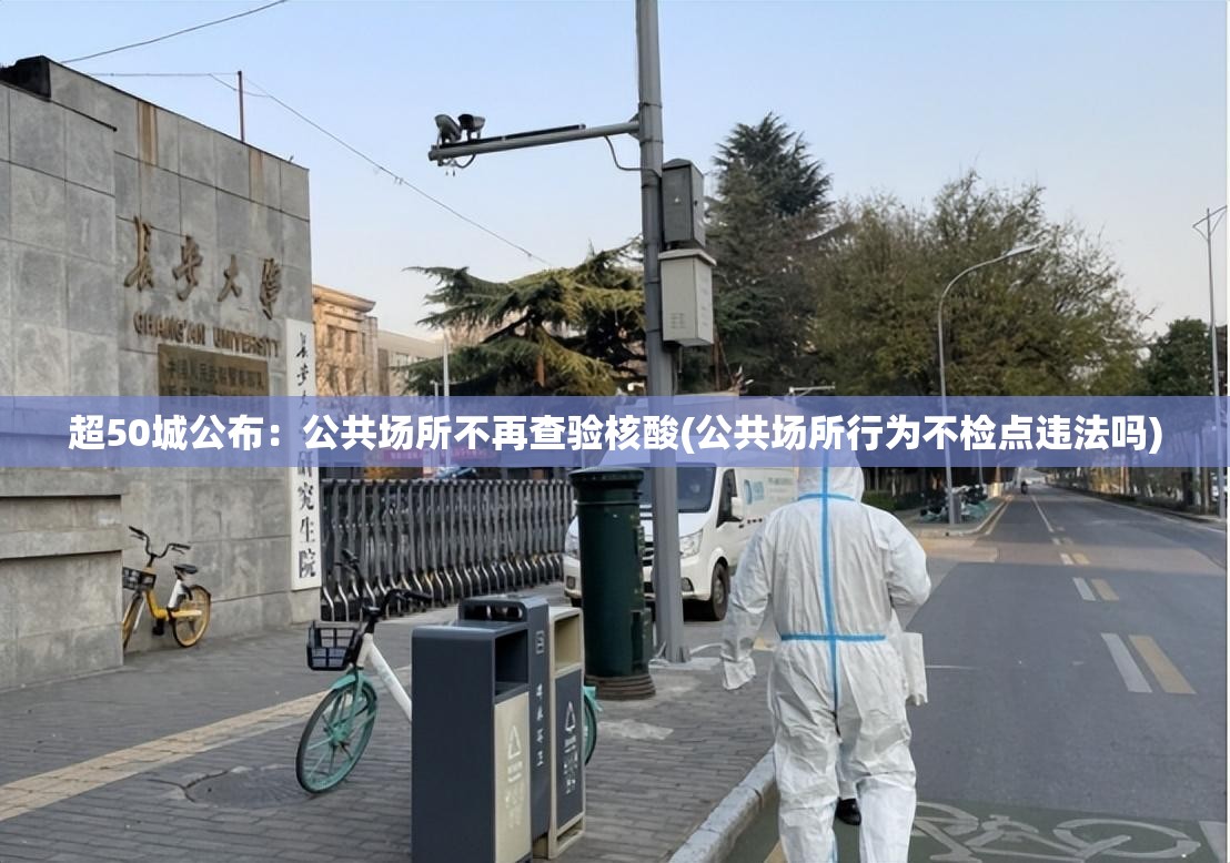 超50城公布：公共场所不再查验核酸(公共场所行为不检点违法吗)