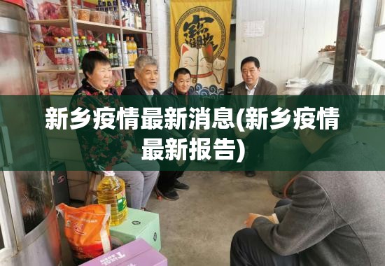 新乡疫情最新消息(新乡疫情最新报告) 新乡疫情最新消息(新乡疫情最新报告)