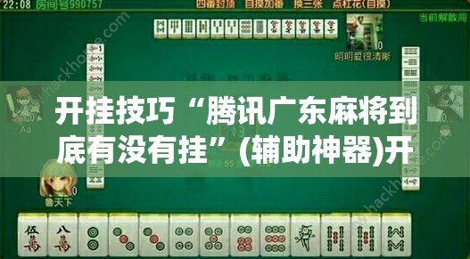 开挂技巧“腾讯广东麻将到底有没有挂”(辅助神器)开挂详细教程