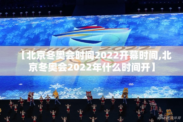 【北京冬奥会时间2022开幕时间,北京冬奥会2022年什么时间开】 【北京冬奥会时间2022开幕时间,北京冬奥会2022年什么时间开】