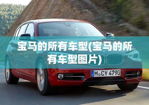 宝马的所有车型(宝马的所有车型图片) 宝马的所有车型(宝马的所有车型图片)