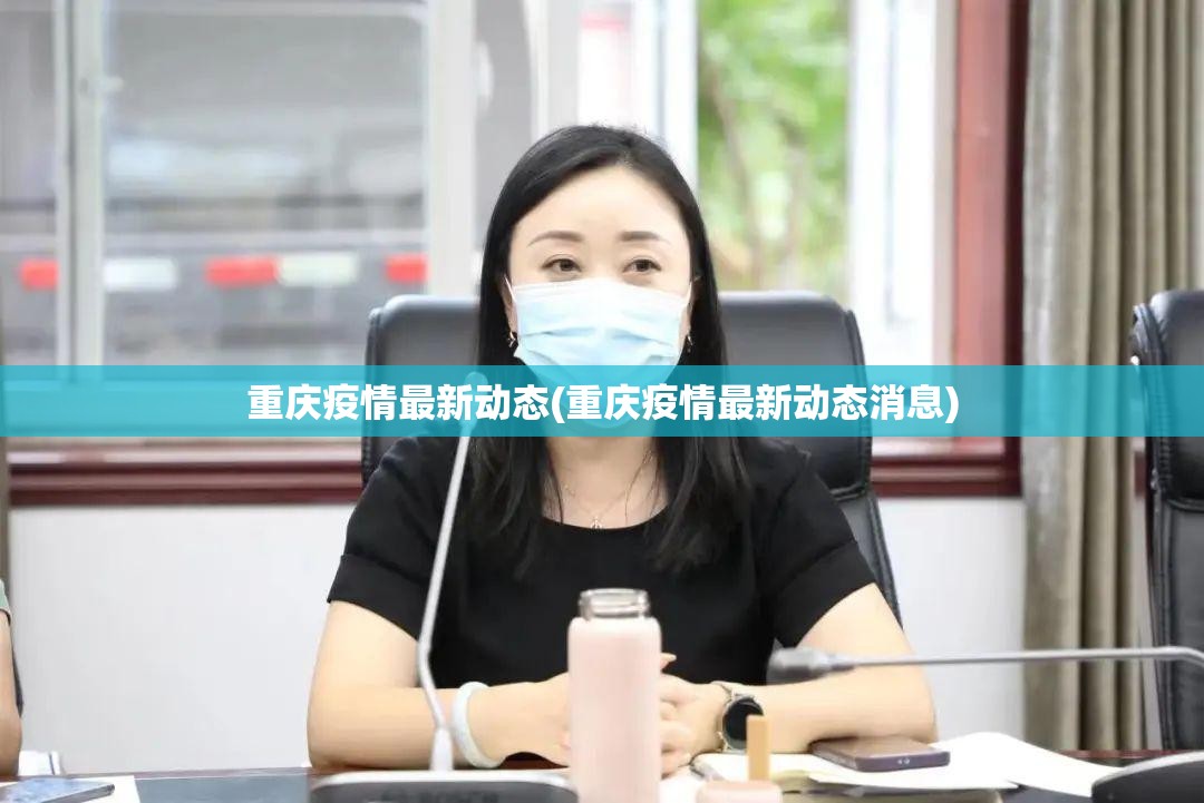 重庆疫情最新动态(重庆疫情最新动态消息) 重庆疫情最新动态(重庆疫情最新动态消息)