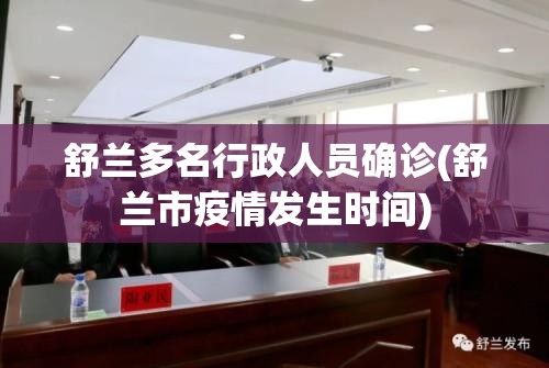 舒兰多名行政人员确诊(舒兰市疫情发生时间)
