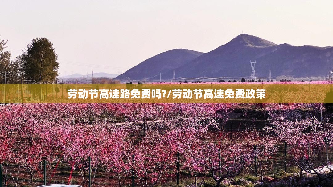 劳动节高速路免费吗?/劳动节高速免费政策