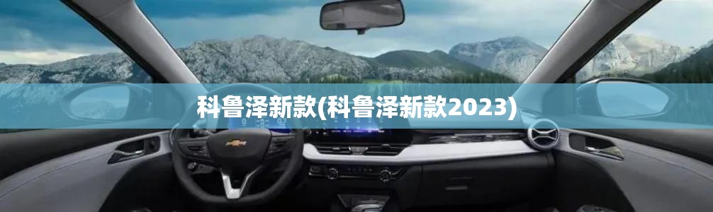 科鲁泽新款(科鲁泽新款2023)