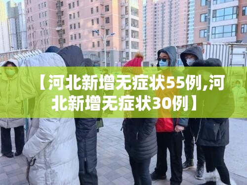【河北新增无症状55例,河北新增无症状30例】