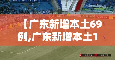 【广东新增本土69例,广东新增本土1例31日】 【广东新增本土69例,广东新增本土1例31日】