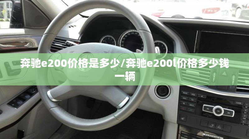 奔驰e200价格是多少/奔驰e200l价格多少钱一辆 奔驰e200价格是多少/奔驰e200l价格多少钱一辆