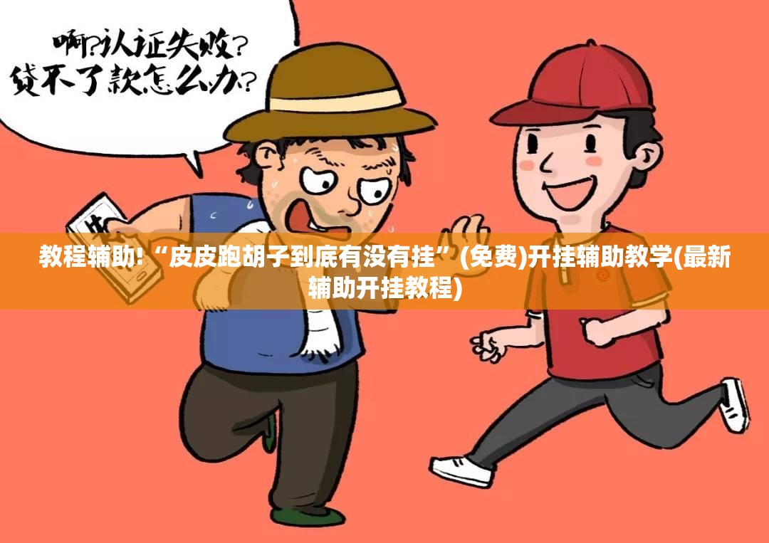 教程辅助!“皮皮跑胡子到底有没有挂”(免费)开挂辅助教学(最新辅助开挂教程)