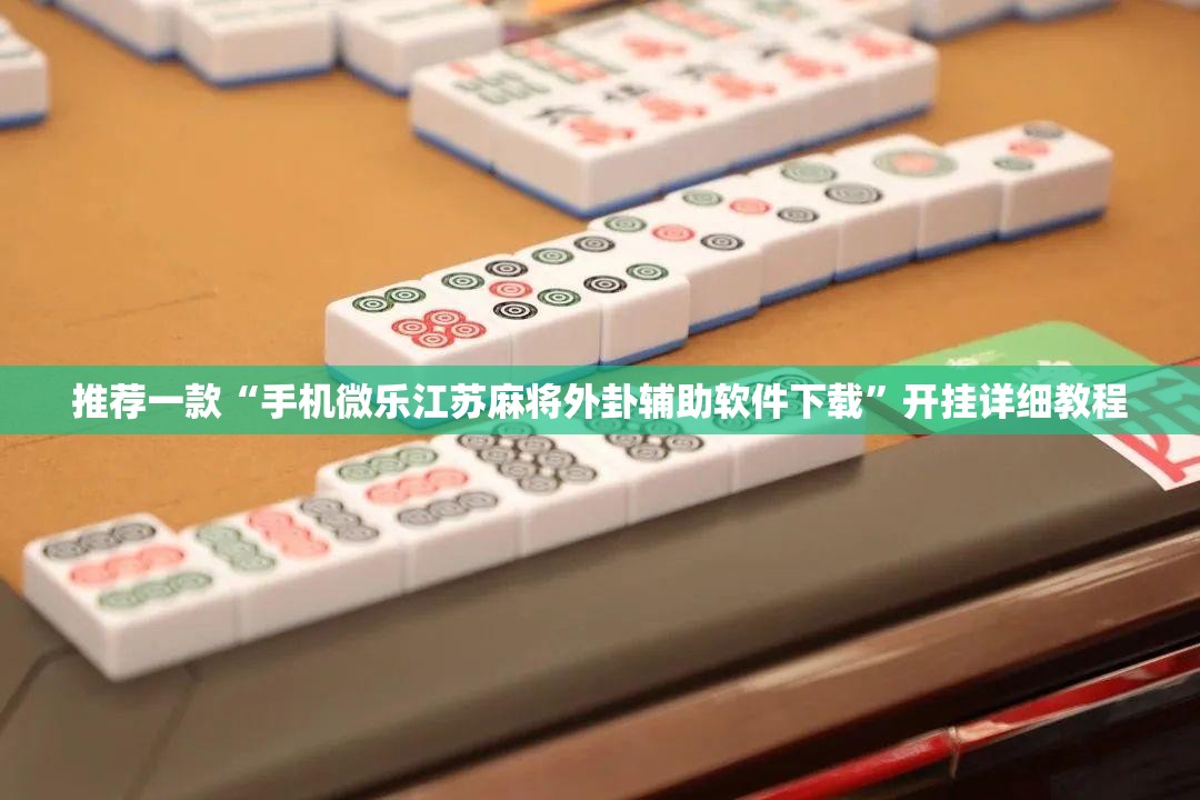 推荐一款“手机微乐江苏麻将外卦辅助软件下载”开挂详细教程